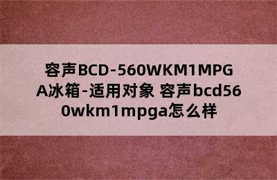 容声BCD-560WKM1MPGA冰箱-适用对象 容声bcd560wkm1mpga怎么样